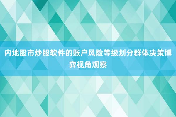 内地股市炒股软件的账户风险等级划分群体决策博弈视角观察